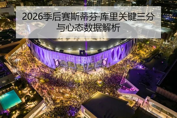 2026季后赛斯蒂芬·库里关键三分与心态数据解析
