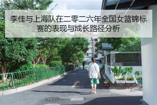 李佳与上海队在二零二六年全国女篮锦标赛的表现与成长路径分析